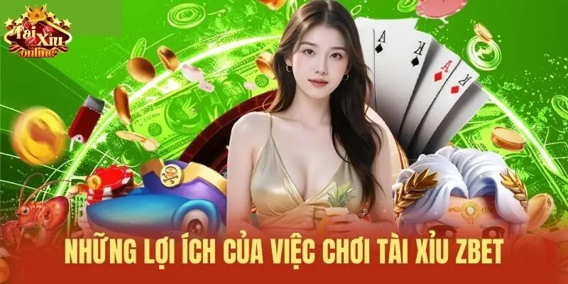 Những lợi ích của việc chơi Tài xỉu Zbet