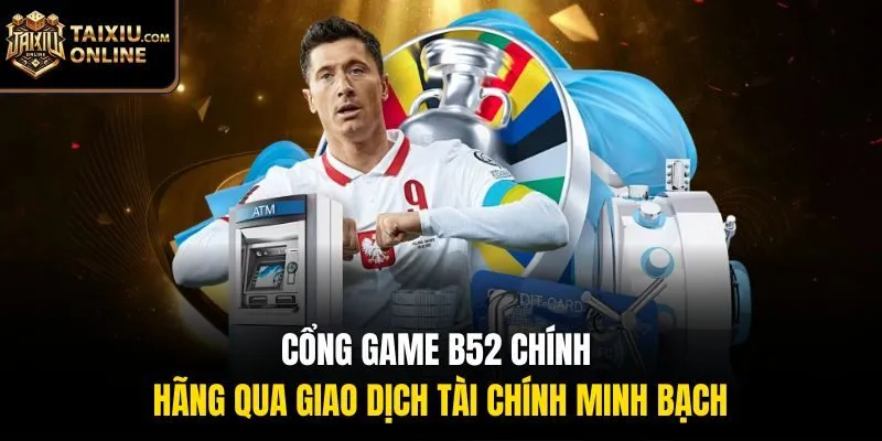 Cổng game B52 chính hãng qua giao dịch tài chính minh bạch